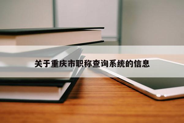 關于重慶市職稱查詢系統的信息