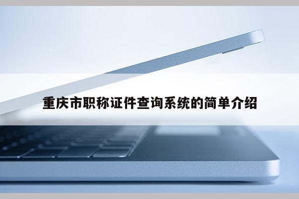 重慶市職稱證件查詢系統的簡單介紹