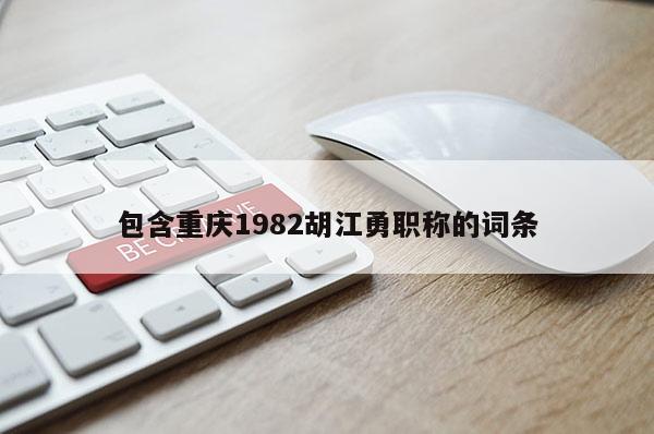 包含重慶1982胡江勇職稱的詞條
