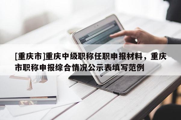[重慶市]重慶中級職稱任職申報材料，重慶市職稱申報綜合情況公示表填寫范例