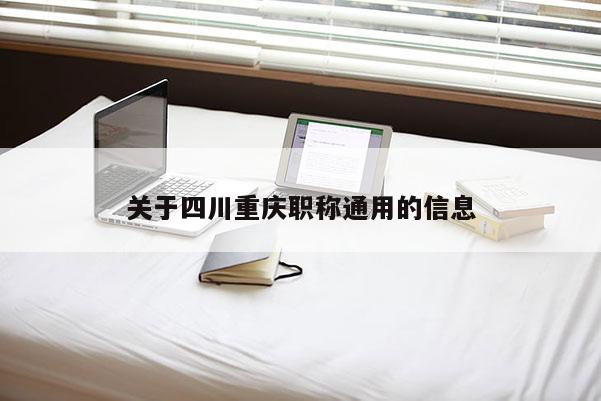 關于四川重慶職稱通用的信息