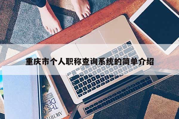 重慶市個人職稱查詢系統的簡單介紹
