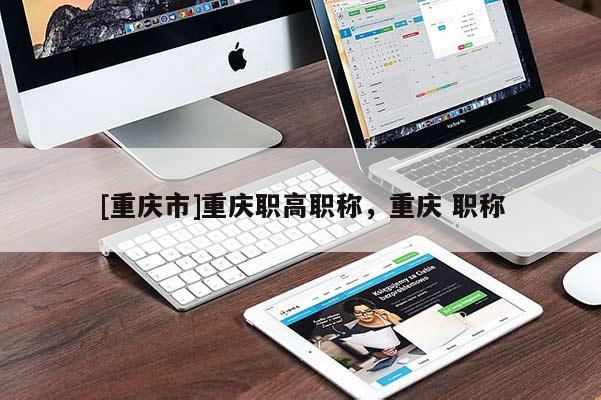 [重慶市]重慶職高職稱，重慶 職稱